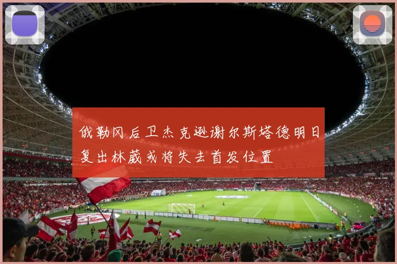 俄勒冈后卫杰克逊谢尔斯塔德明日复出林葳或将失去首发位置